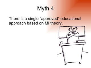 Myth 4
There is a single “approved” educational
approach based on MI theory.
 