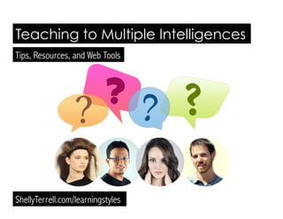 Teaching to Multiple Intelligences
ShellyTerrell.com/learningstyles
Tips, Resources, and Web Tools
 