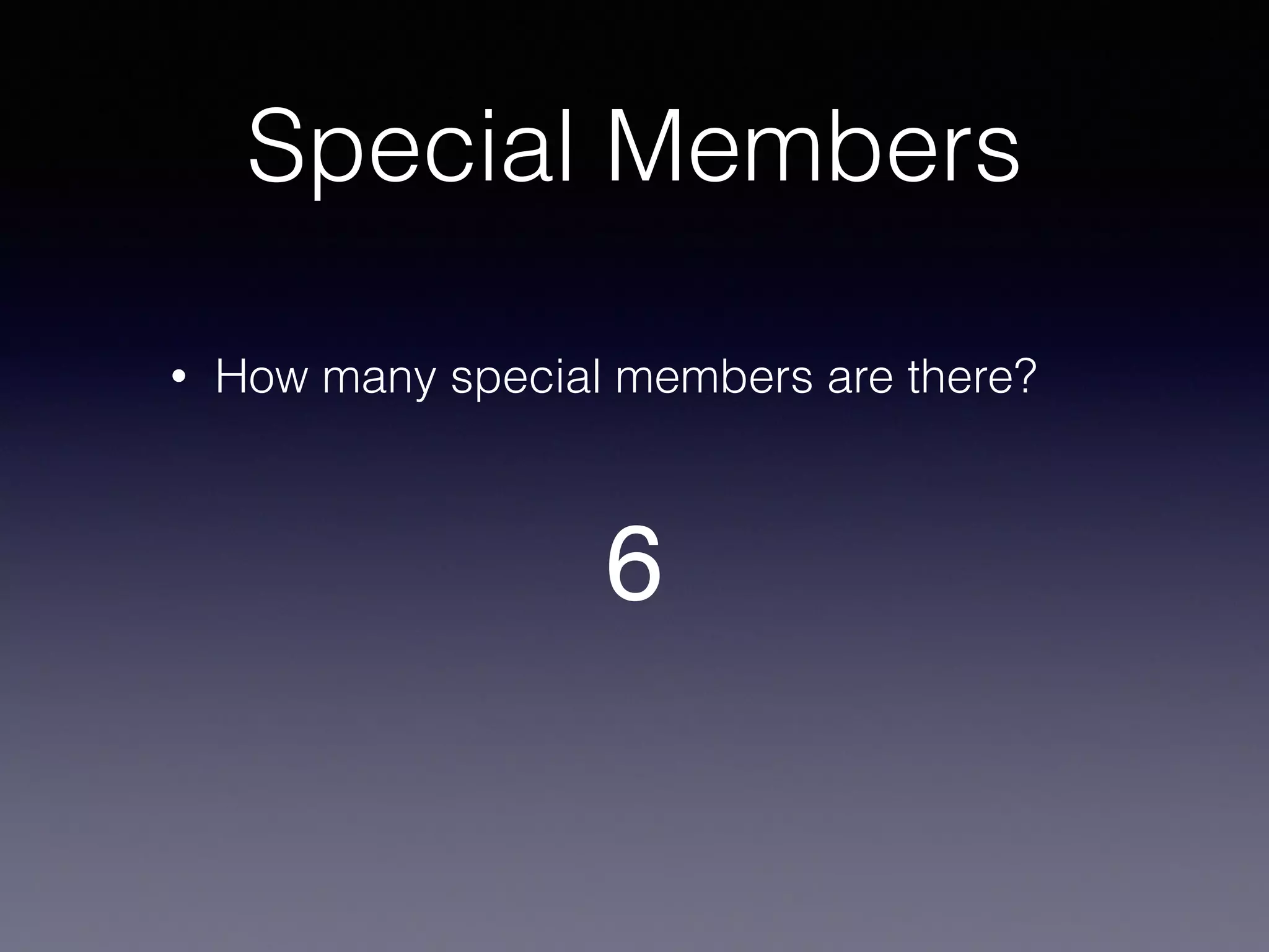 Special Members
• How many special members are there?
6
 
