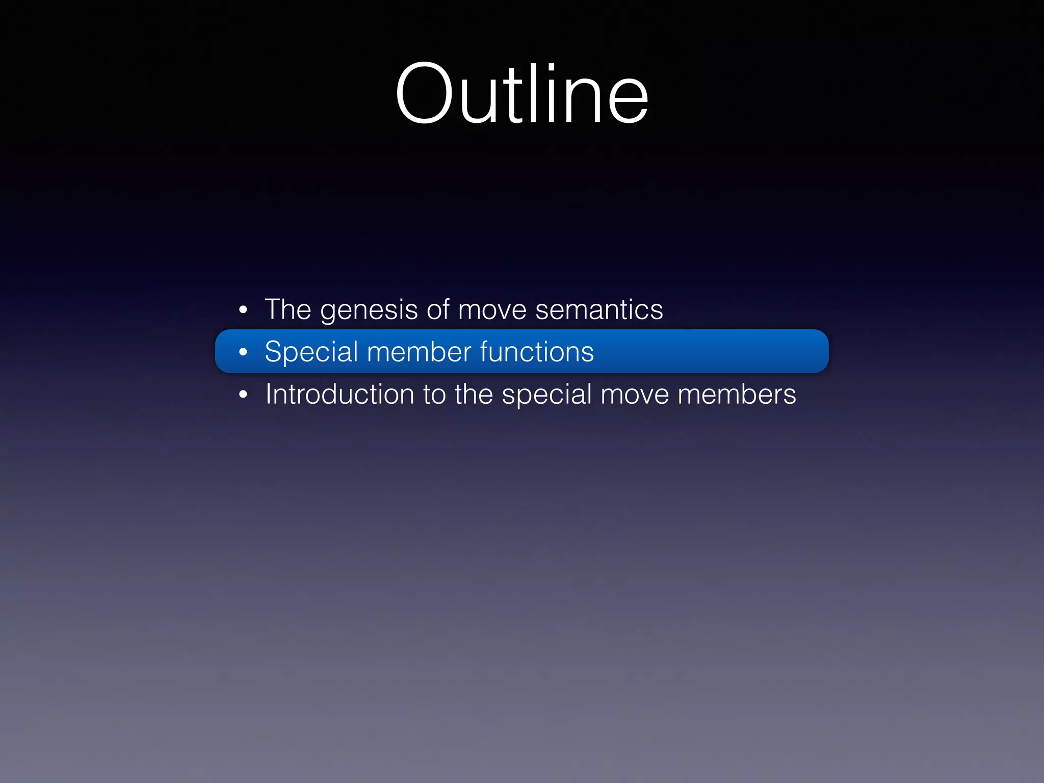 Outline
• The genesis of move semantics
• Special member functions
• Introduction to the special move members
 