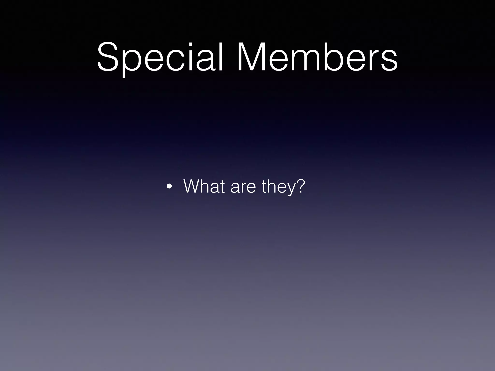 Special Members
• What are they?
 