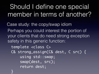 Should I deﬁne one special
member in terms of another?
Case study: the copy/swap idiom
Perhaps you could interest the port...