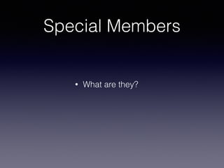 Special Members
• What are they?
 