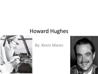 Howard Hughes By: Kevin Mares 