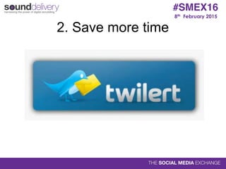 2. Save more time
8th February 2015
#SMEX16
 