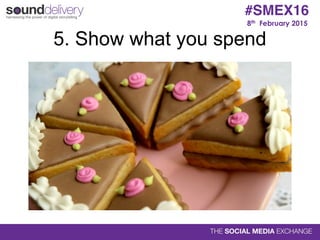 8th February 2015
#SMEX16
5. Show what you spend
 