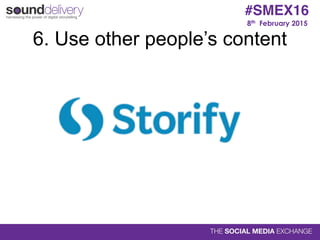 8th February 2015
#SMEX16
6. Use other people’s content
 
