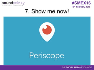 8th February 2015
#SMEX16
7. Show me now!
 