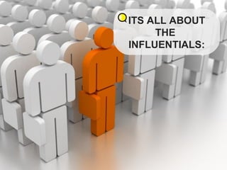 ITS ALL ABOUT THE  INFLUENTIALS: 