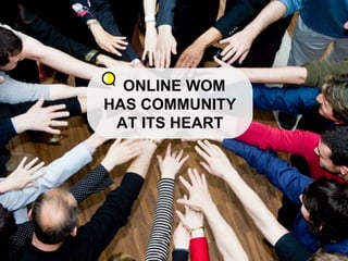 ONLINE WOM HAS COMMUNITY AT ITS HEART 