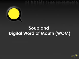Soup and  Digital Word of Mouth (WOM) 
