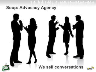 Soup: Advocacy Agency We sell conversations 