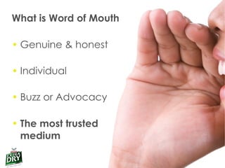 What is Word of Mouth Genuine & honest  Individual Buzz or Advocacy The most trusted medium 