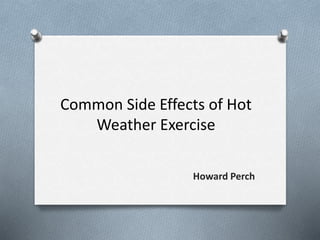 Common Side Effects of Hot
Weather Exercise
Howard Perch
 