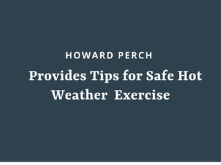 HOWARD PERCH
Provides Tips for Safe Hot
Weather Exercise
 