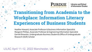 Transitioning from Academia to the
Workplace: Information Literacy
Experiences of Business Students
Heather Howard, Associ...