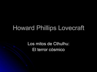 Howard Phillips Lovecraft Los mitos de Cthulhu: El terror cósmico 