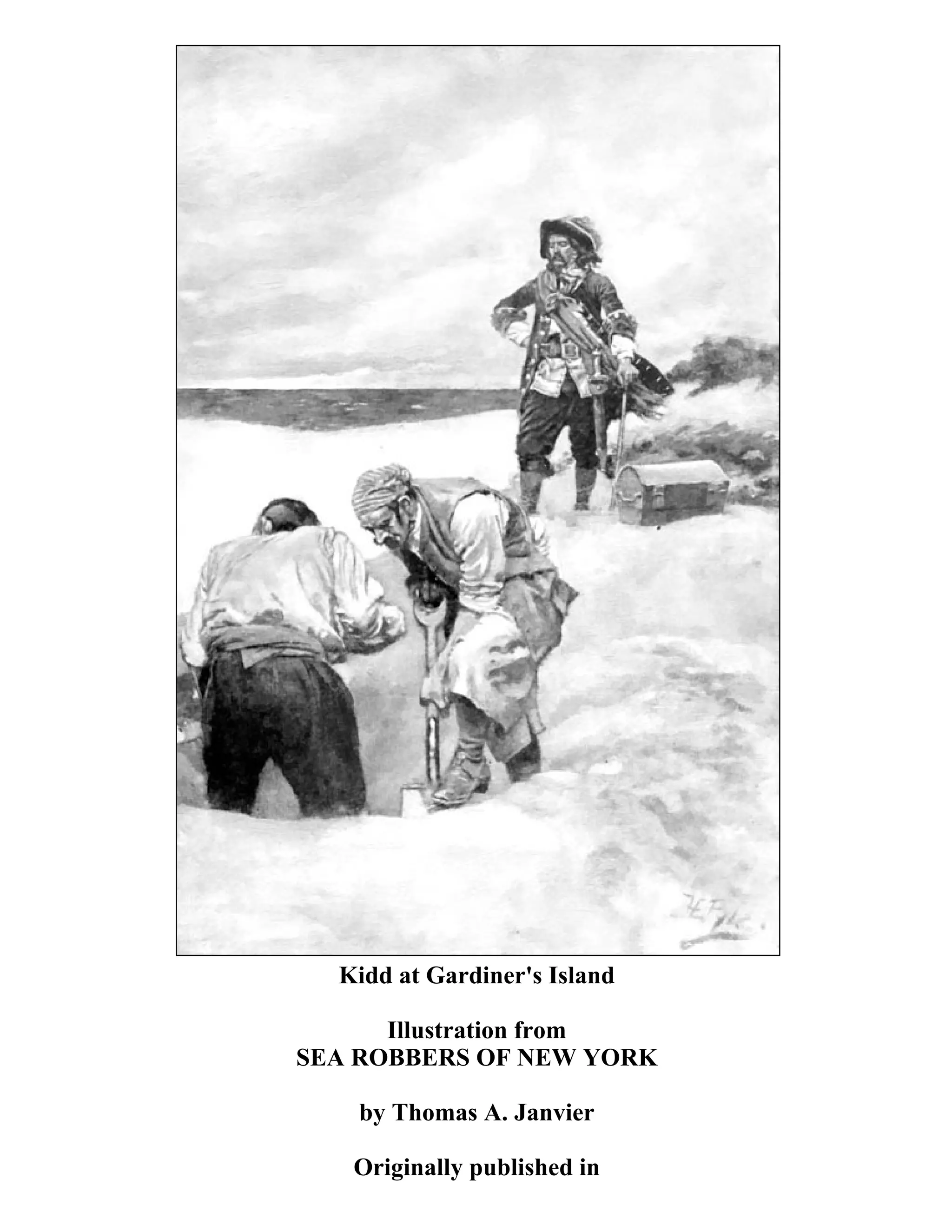 Kidd at Gardiner's Island 
Illustration from 
SEA ROBBERS OF NEW YORK 
by Thomas A. Janvier 
Originally published in 
 