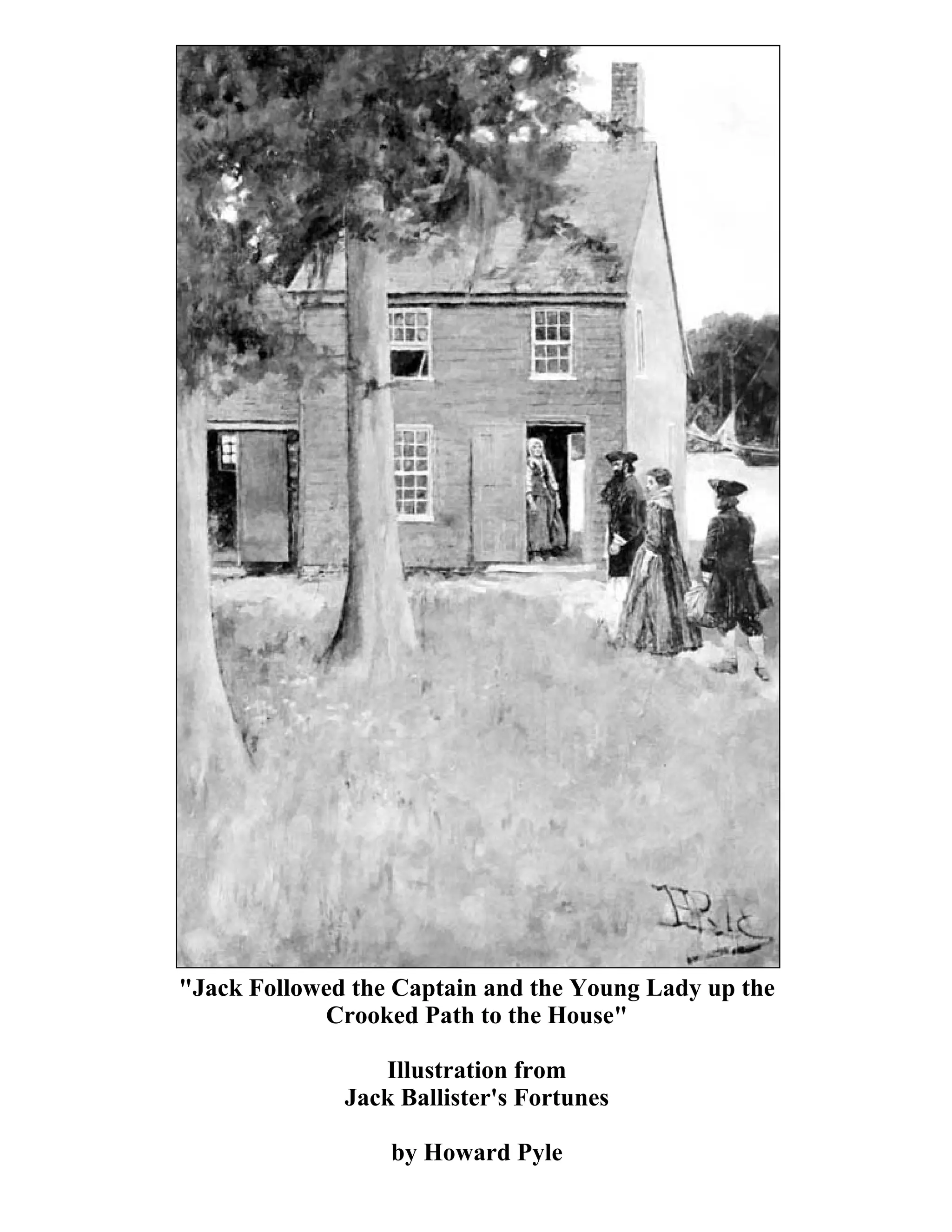 "Jack Followed the Captain and the Young Lady up the 
Crooked Path to the House" 
Illustration from 
Jack Ballister's Fortunes 
by Howard Pyle 
 