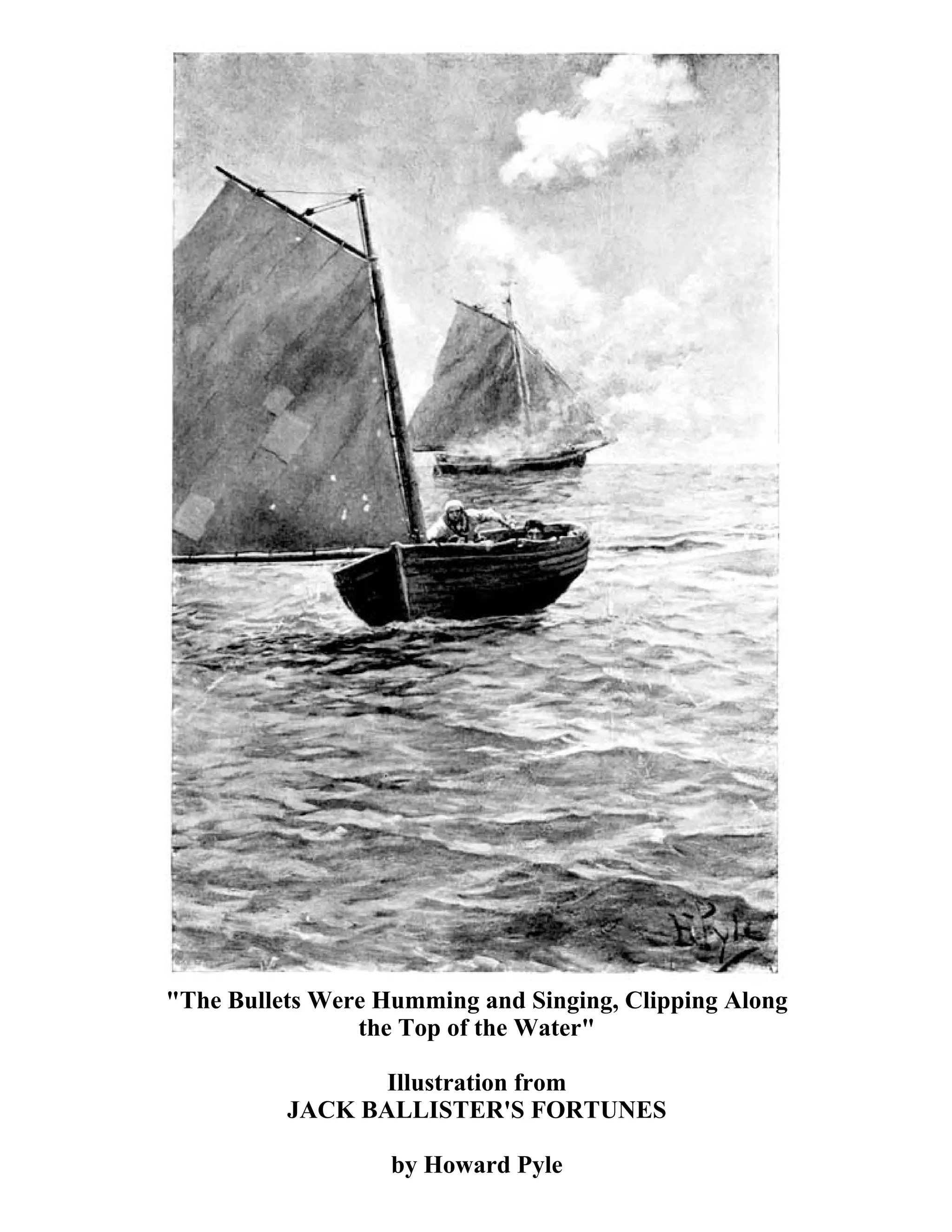 "The Bullets Were Humming and Singing, Clipping Along 
the Top of the Water" 
Illustration from 
JACK BALLISTER'S FORTUNES 
by Howard Pyle 
 