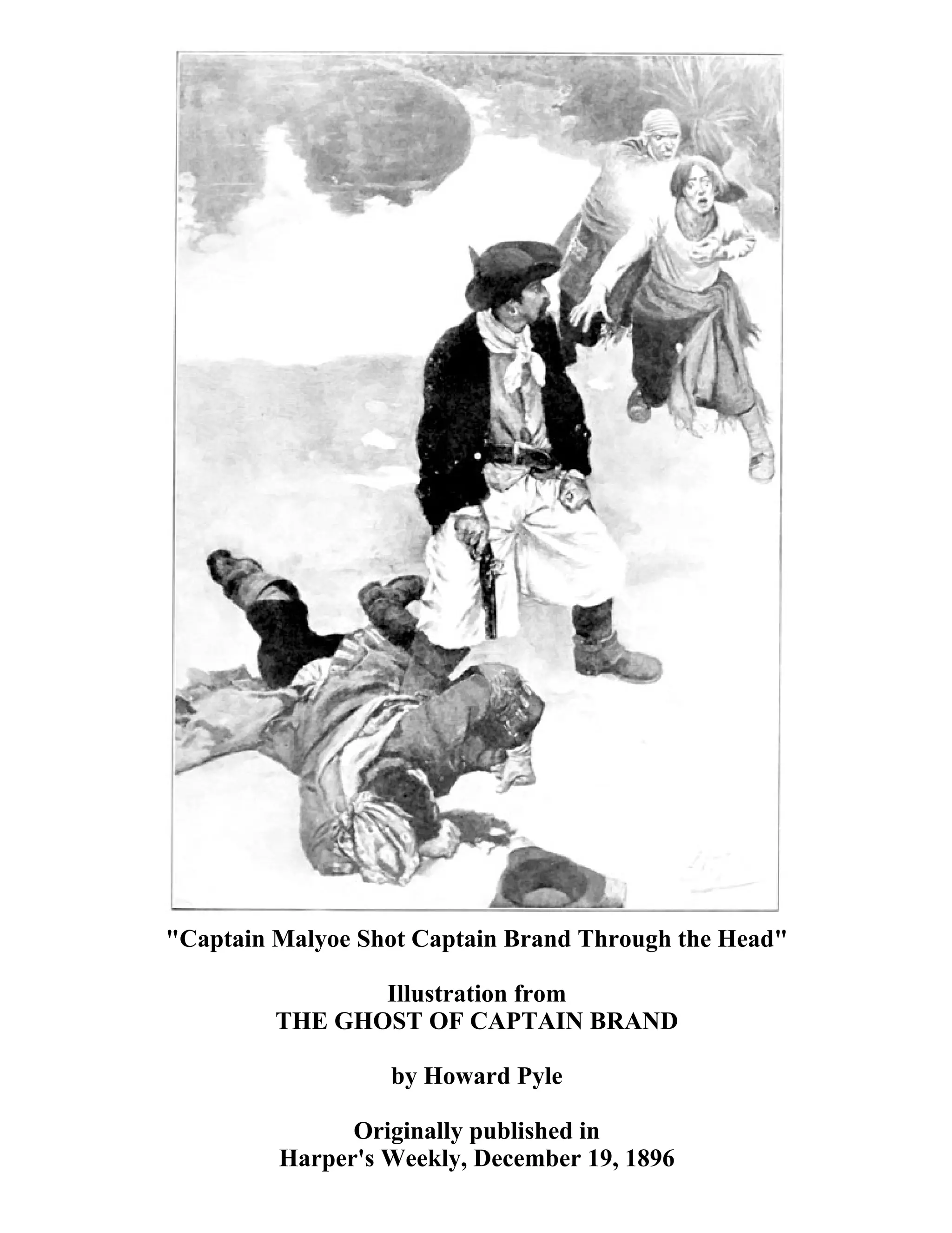 "Captain Malyoe Shot Captain Brand Through the Head" 
Illustration from 
THE GHOST OF CAPTAIN BRAND 
by Howard Pyle 
Originally published in 
Harper's Weekly, December 19, 1896 
 