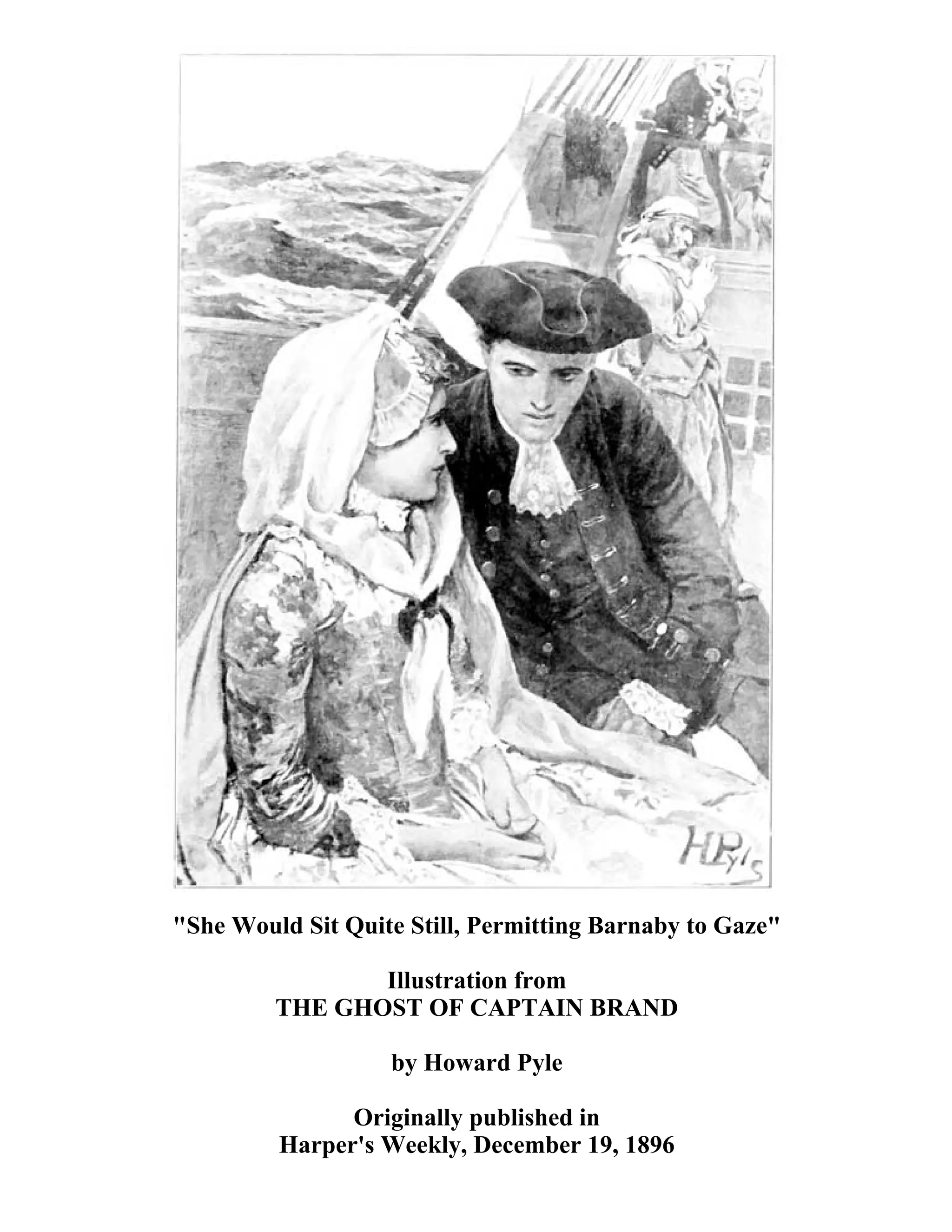 "She Would Sit Quite Still, Permitting Barnaby to Gaze" 
Illustration from 
THE GHOST OF CAPTAIN BRAND 
by Howard Pyle 
Originally published in 
Harper's Weekly, December 19, 1896 
 