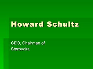 Howard Schultz CEO, Chairman of Starbucks 