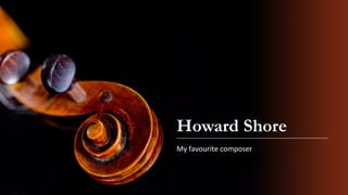 Howard Shore
My favourite composer
 