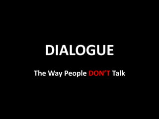 DIALOGUE
The Way People DON’T Talk
 