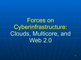 Forces on Cyberinfrastructure:  Clouds, Multicore, and Web 2.0 
