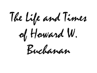 The Life and Times of Howard W. Buchanan 