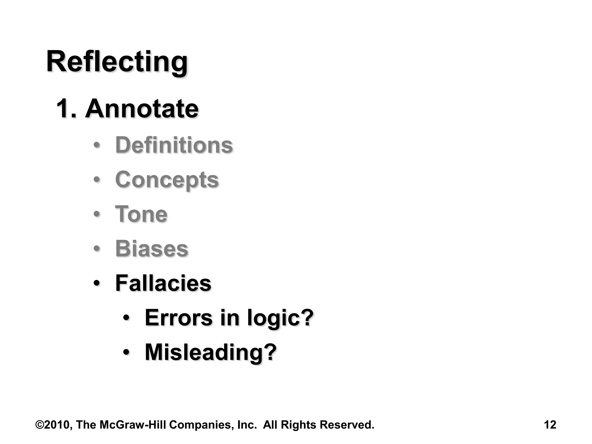 ©2010, The McGraw-Hill Companies, Inc. All Rights Reserved. 12
Reflecting
1. Annotate
• Definitions
• Concepts
• Tone
• Biases
• Fallacies
• Errors in logic?
• Misleading?
 