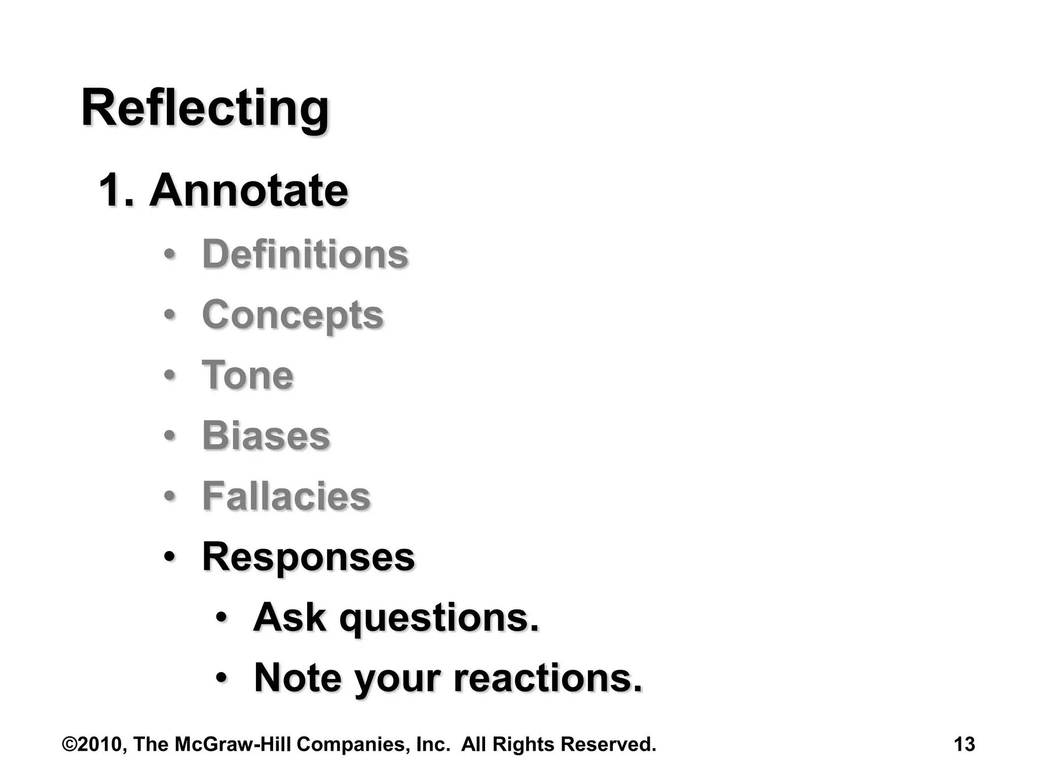 ©2010, The McGraw-Hill Companies, Inc. All Rights Reserved. 13
Reflecting
1. Annotate
• Definitions
• Concepts
• Tone
• Biases
• Fallacies
• Responses
• Ask questions.
• Note your reactions.
 