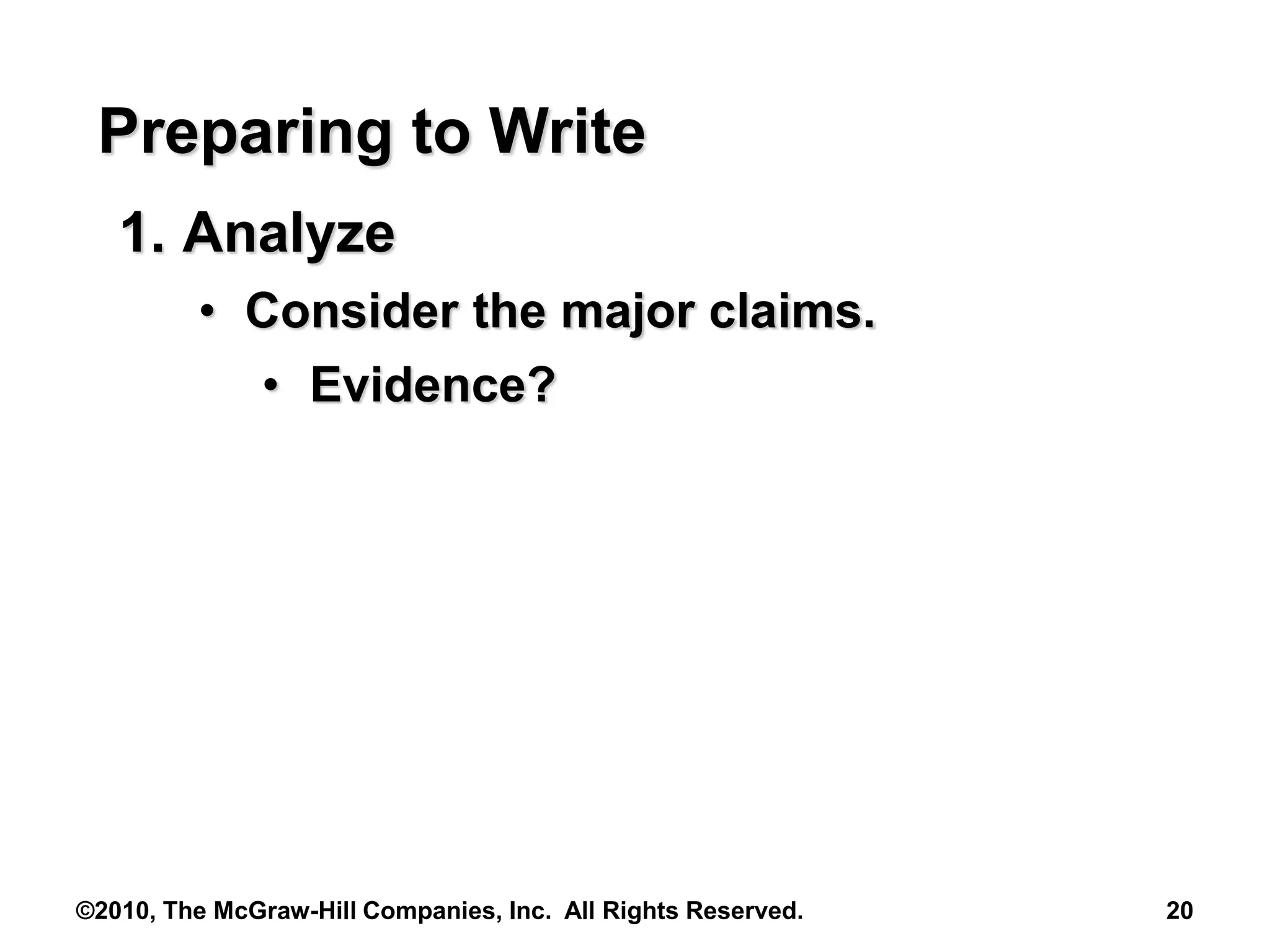 ©2010, The McGraw-Hill Companies, Inc. All Rights Reserved. 20
Preparing to Write
1. Analyze
• Consider the major claims.
• Evidence?
 