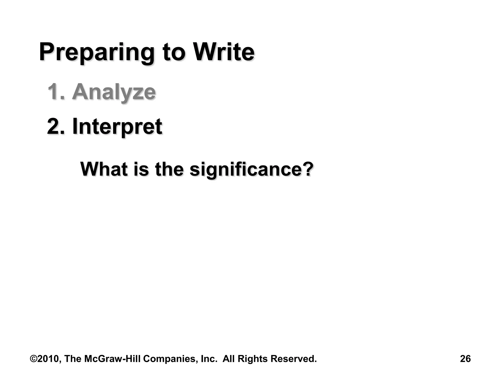 ©2010, The McGraw-Hill Companies, Inc. All Rights Reserved. 26
Preparing to Write
1. Analyze
2. Interpret
What is the significance?
 