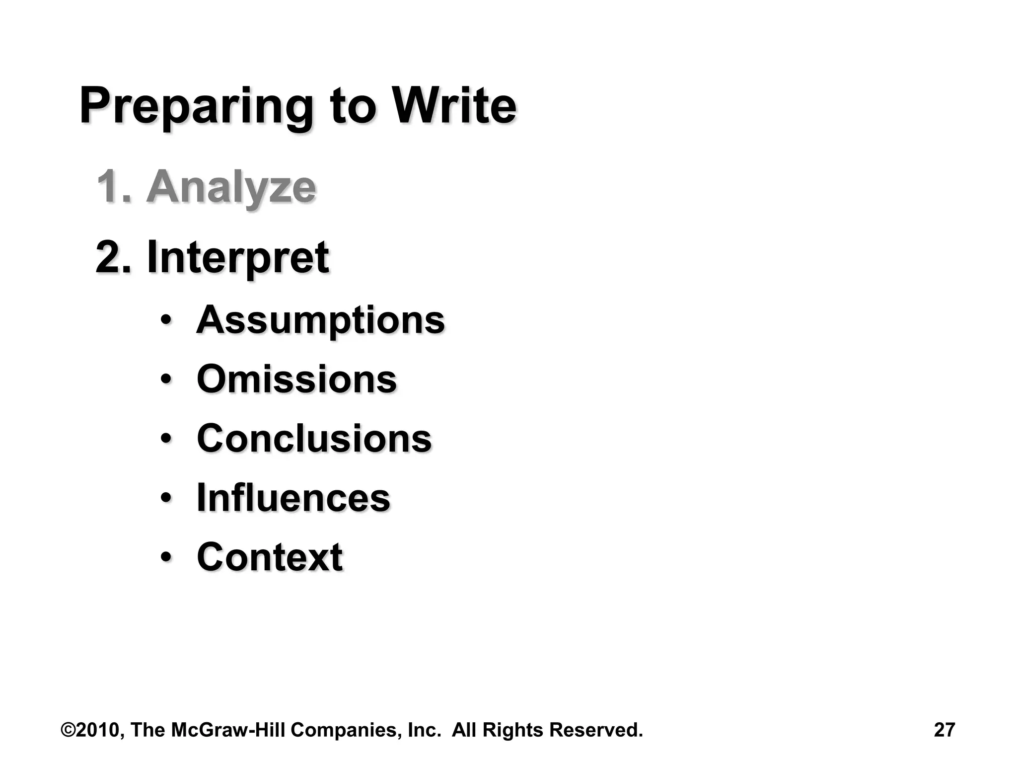 ©2010, The McGraw-Hill Companies, Inc. All Rights Reserved. 27
Preparing to Write
1. Analyze
2. Interpret
• Assumptions
• Omissions
• Conclusions
• Influences
• Context
 