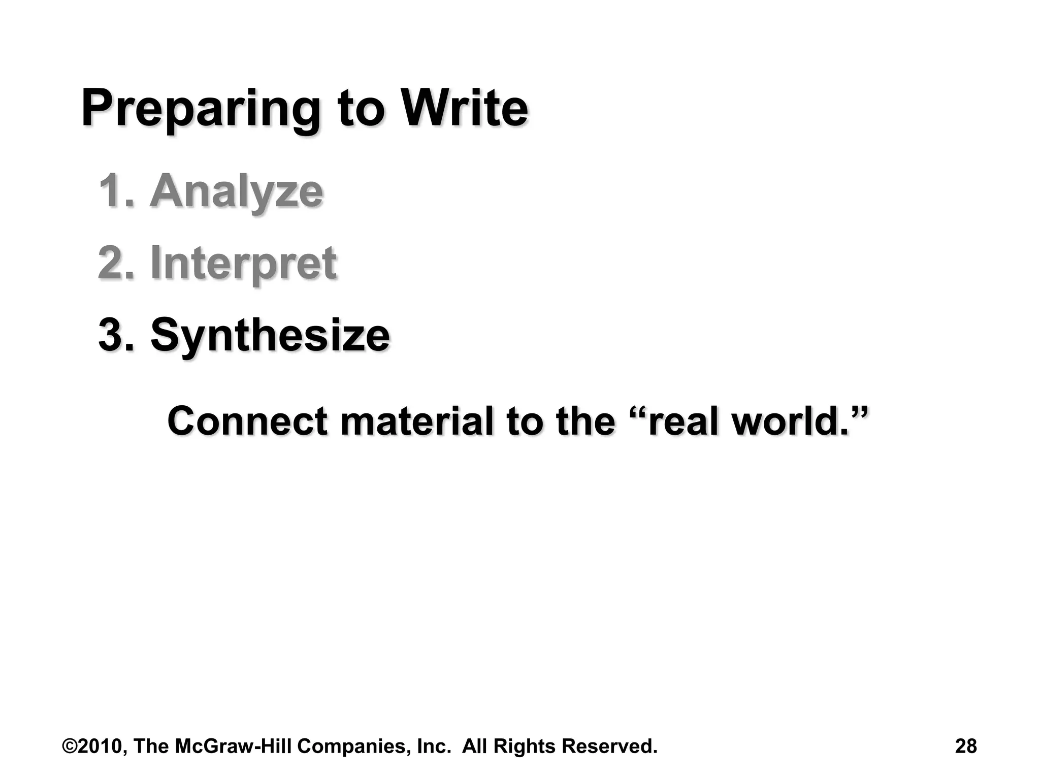 ©2010, The McGraw-Hill Companies, Inc. All Rights Reserved. 28
Preparing to Write
1. Analyze
2. Interpret
3. Synthesize
Connect material to the “real world.”
 