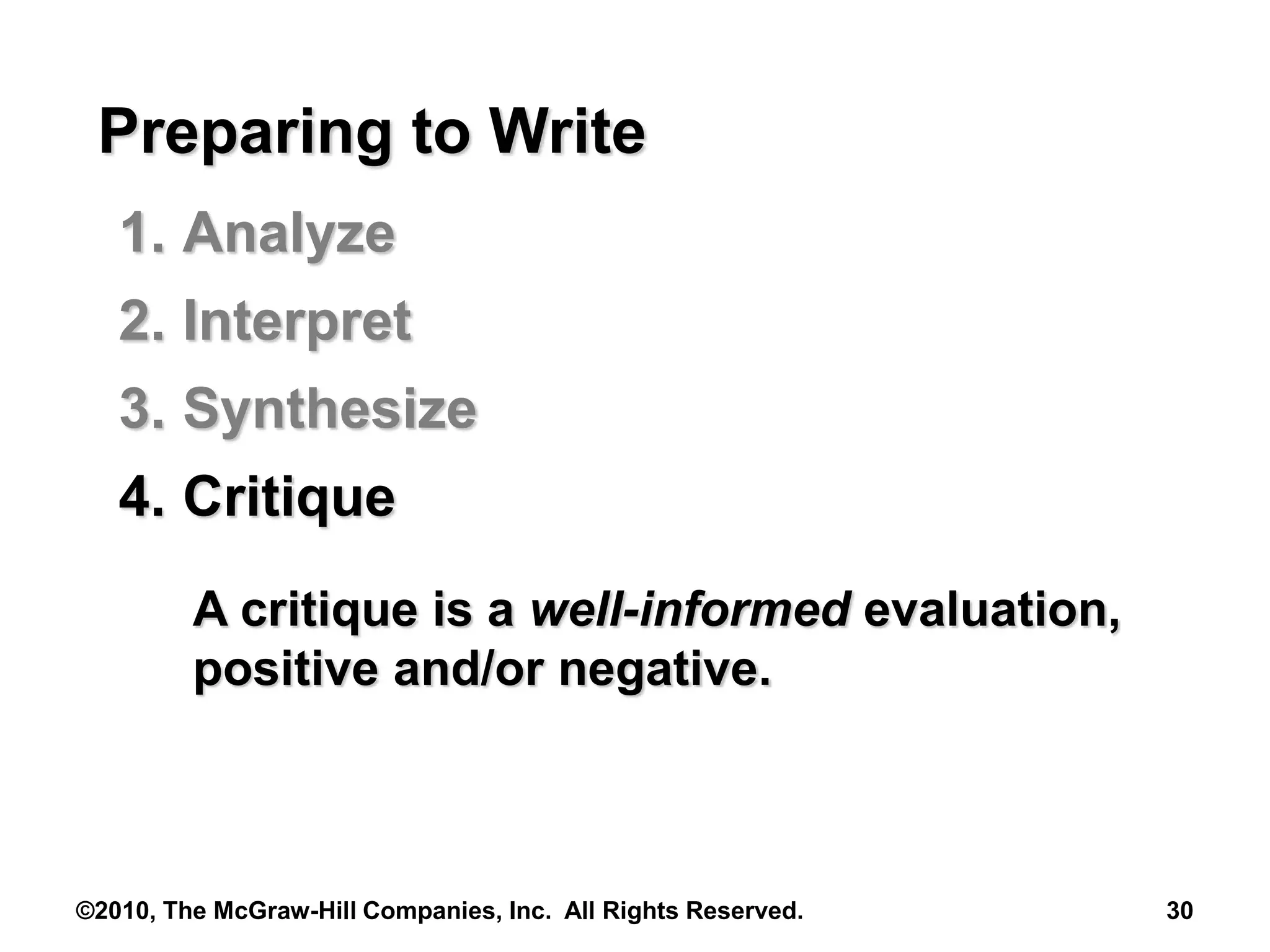 ©2010, The McGraw-Hill Companies, Inc. All Rights Reserved. 30
Preparing to Write
1. Analyze
2. Interpret
3. Synthesize
4. Critique
A critique is a well-informed evaluation,
positive and/or negative.
 