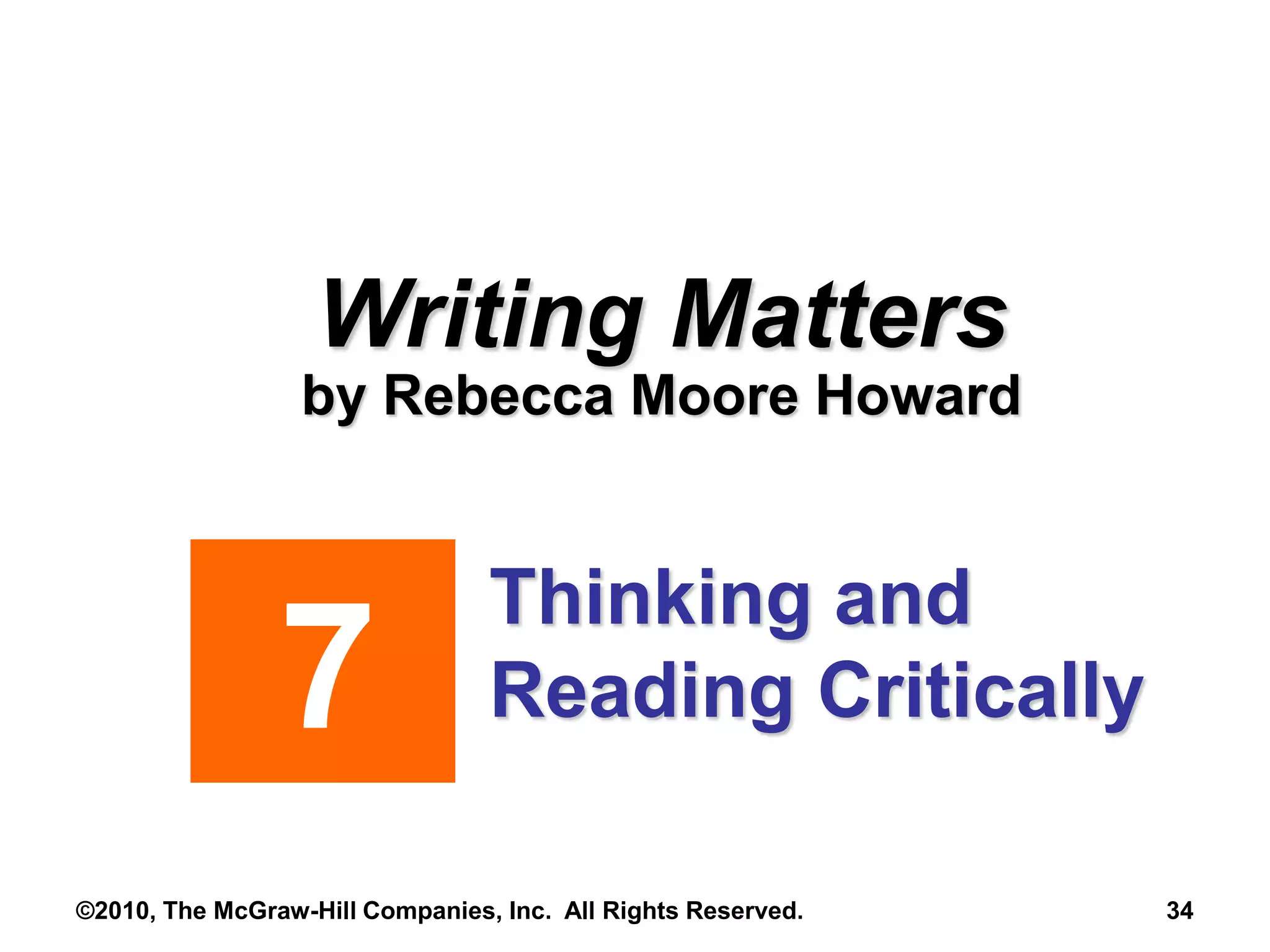 Writing Matters
by Rebecca Moore Howard
Thinking and
Reading Critically7
©2010, The McGraw-Hill Companies, Inc. All Rights Reserved. 34
 
