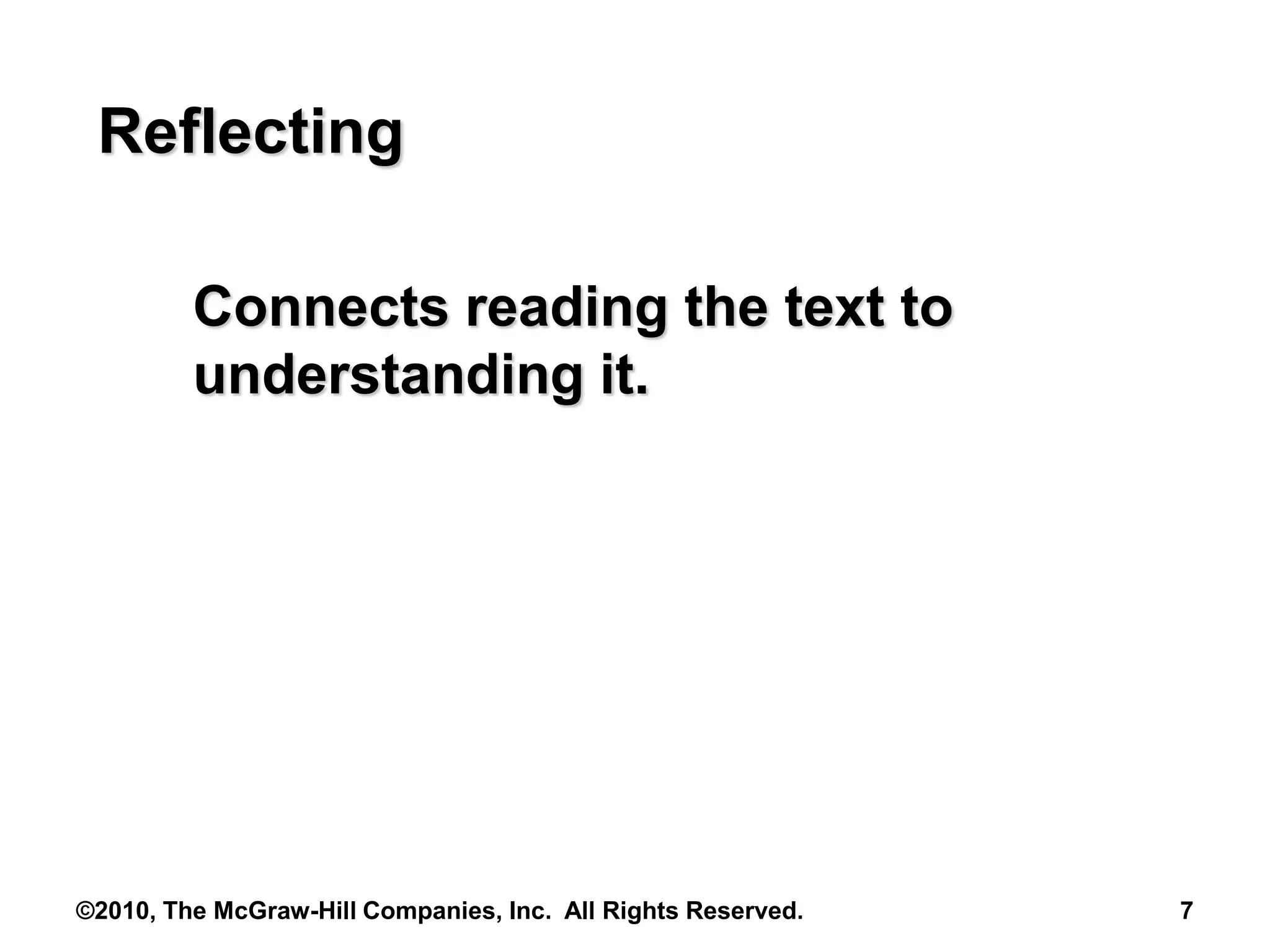 ©2010, The McGraw-Hill Companies, Inc. All Rights Reserved. 7
Reflecting
Connects reading the text to
understanding it.
 
