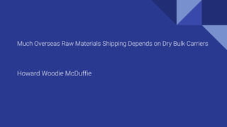 Much Overseas Raw Materials Shipping Depends on Dry Bulk Carriers
Howard Woodie McDuffie
 