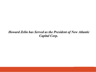 Howard Zelin has Served as the President of New Atlantic
Capital Corp.
 