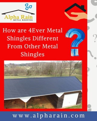 How are 4Ever Metal
Shingles Different
From Other Metal
Shingles
w w w . a l p h a r a i n . c o m
 