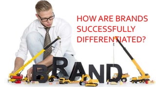 HOW ARE BRANDS
SUCCESSFULLY
DIFFERENTIATED?
 