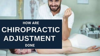CHIROPRACTIC
HOW ARE
DONE
ADJUSTMENT
 