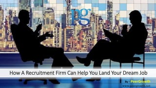 How A Recruitment Firm Can Help You Land Your Dream Job
By - PeerGrowth
www.peergrowth.net
 