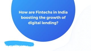 How are Fintechs in India
boosting the growth of
digital lending?
 