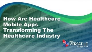 How Are Healthcare
Mobile Apps
Transforming The
Healthcare Industry
 