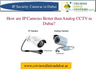 How are IP Cameras Better than Analog CCTV in
Dubai?
www.cctvinstallationdubai.ae
IP Security Cameras in Dubai
 