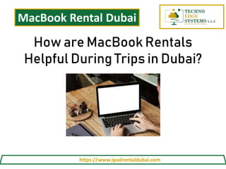 MacBook Rental Dubai
https://www.ipadrentaldubai.com
How are MacBook Rentals
Helpful During Trips in Dubai?
 